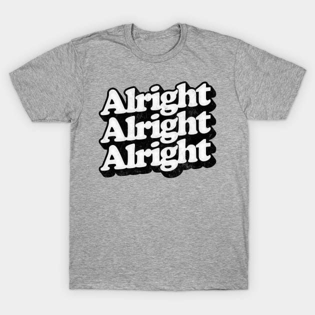 Alright Alright Alright - Dazed & Confused Movie Quote T-Shirt by DankFutura